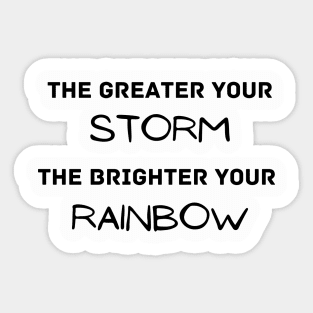 The greater your storm the brighter your rainbow - inspirational Sticker